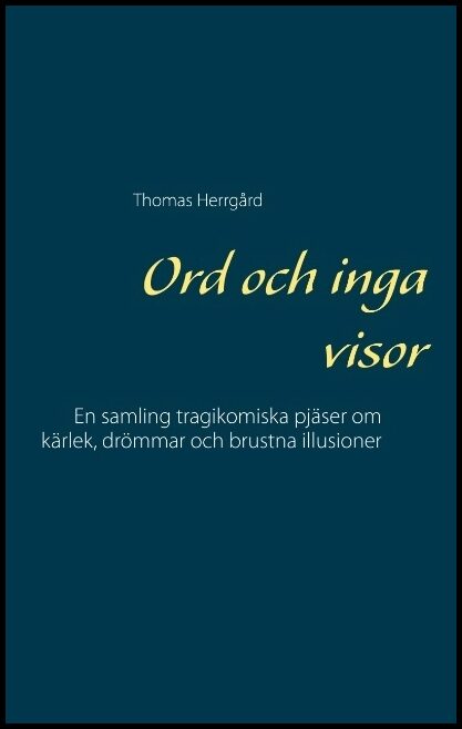 Herrgård, Thomas | Ord och inga visor : En samling tragikomiska pjäser om kärlek, drömmar och brustna illusioner