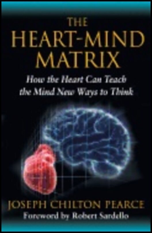 Pearce, Joseph Chilton (joseph Chilton Pearce) | Heart-mind matrix : How the heart can teach the mind new ways to think