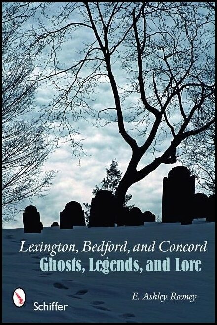 Rooney, E. Ashley | Lexington, bedford, and concord : Ghosts, legends, and lore
