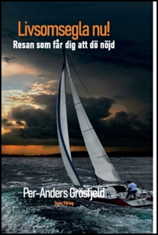 Grösfjeld, Per-Anders | Livsomsegla nu : Resan som får dig att dö nöjd.
