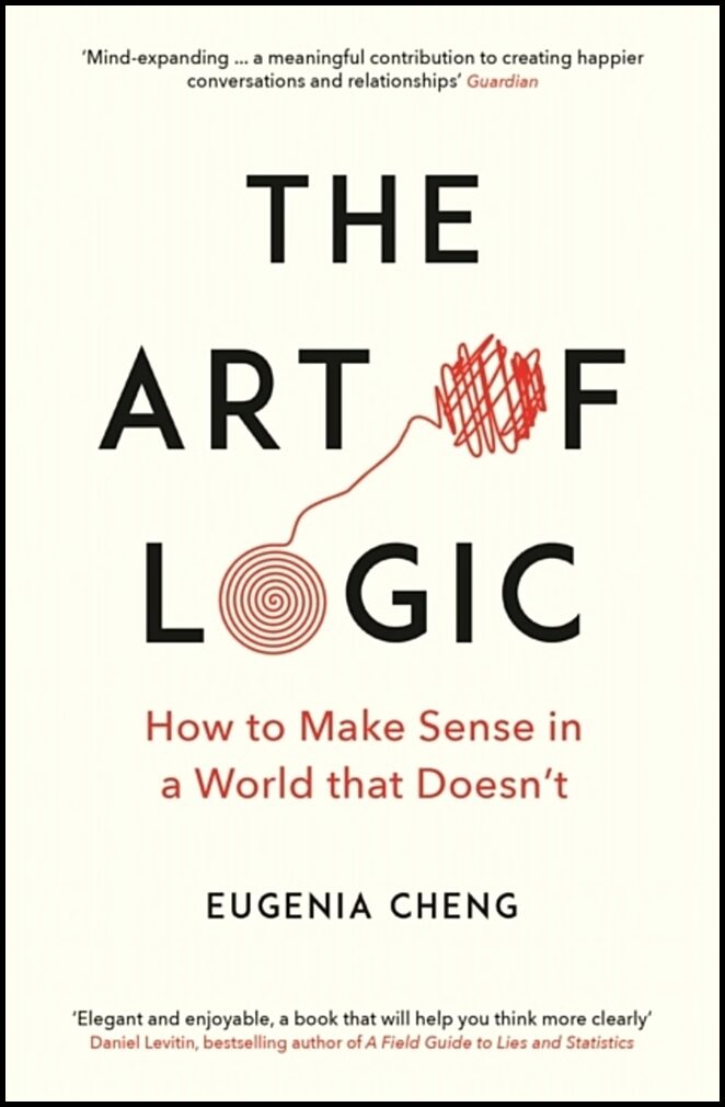 Cheng, Eugenia | Art of Logic : How to Make Sense in a World that Doesn't
