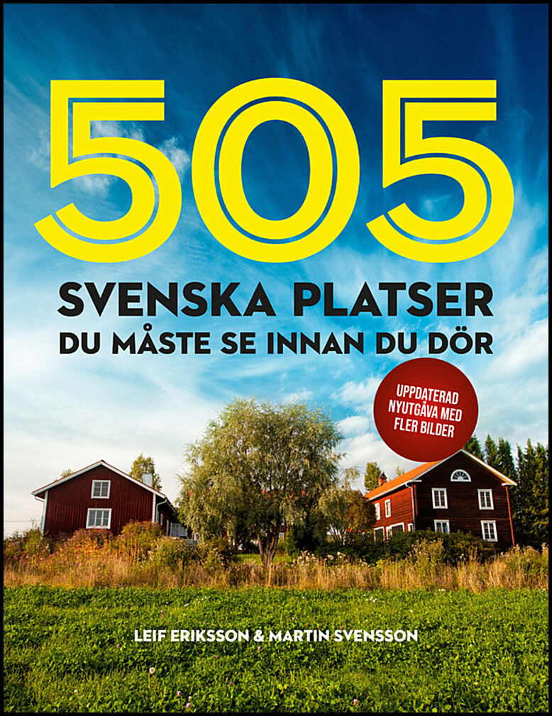 Eriksson, Leif| Svensson, Martin | 505 svenska platser du måste se innan du dör