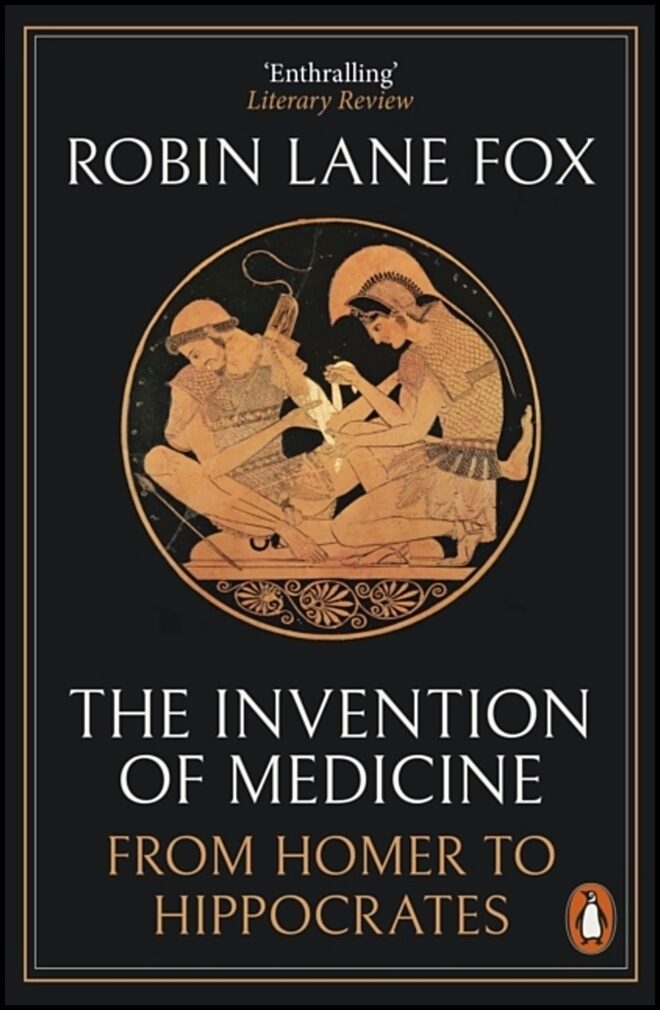 Lane Fox, Robin | Invention of Medicine : From Homer to Hippocrates
