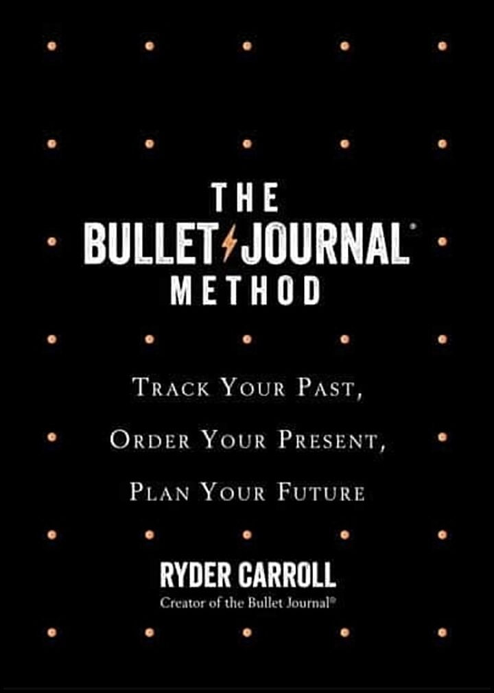 Carroll, Ryder | Bullet Journal Method : Track Your Past, Order Your Present, Plan Your Futu