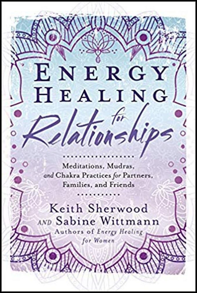 Keith, Sherwood | Energy Healing for Relationships : Meditations, Mudras, and Chakra Practices for Partners, Families, a...