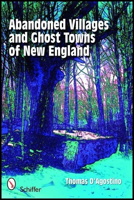 Thomas D’Agostino | Abandoned Villages And Ghost Towns Of New England