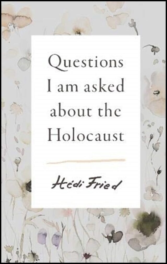 Fried, Hedi | Questions I Am Asked About the Holocaust