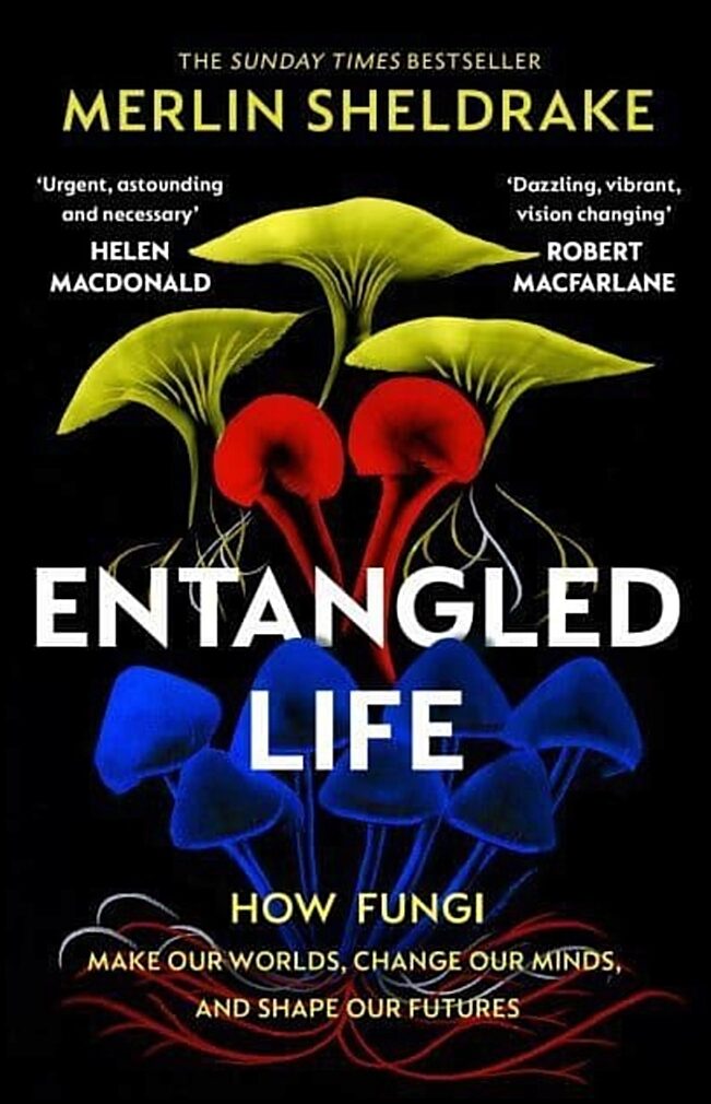 Sheldrake, Merlin | Entangled Life : The phenomenal Sunday Times bestseller exploring how fungi