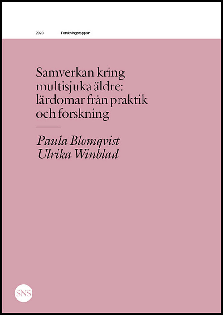 Blomqvist, Paula| Winblad, Ulrika | Samverkan kring multisjuka äldre : Lärdomar från praktik och forskning