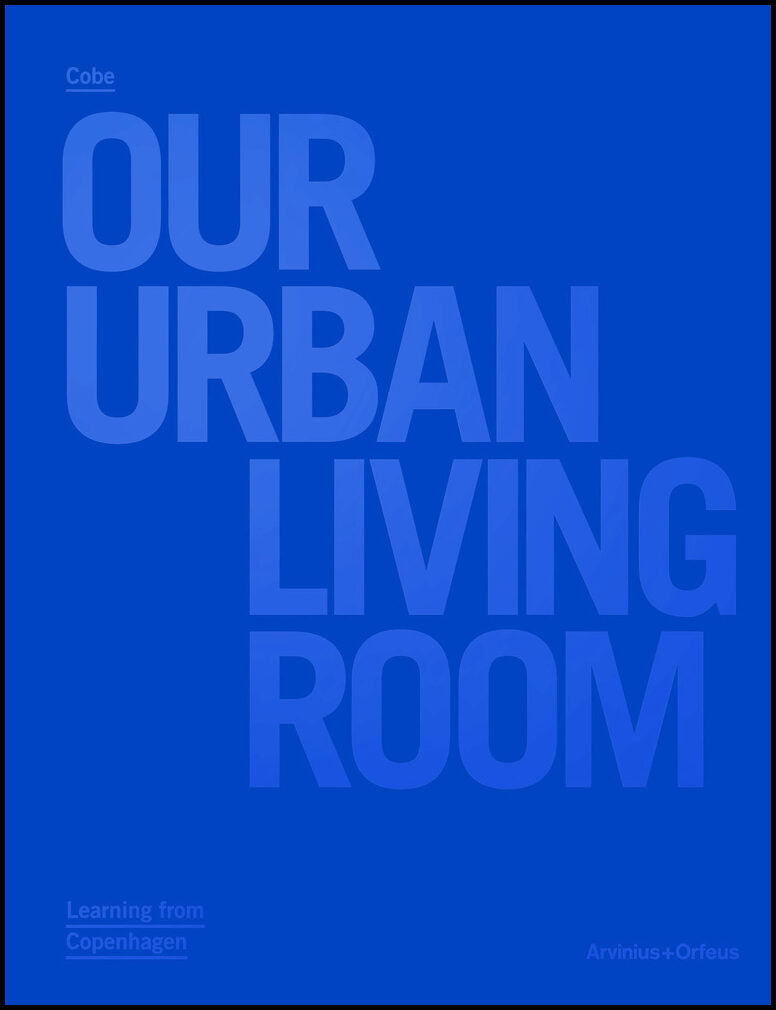 Wagner, Marc-Christoph | Cobe : Our Urban Living Room - Learning from Copenhagen