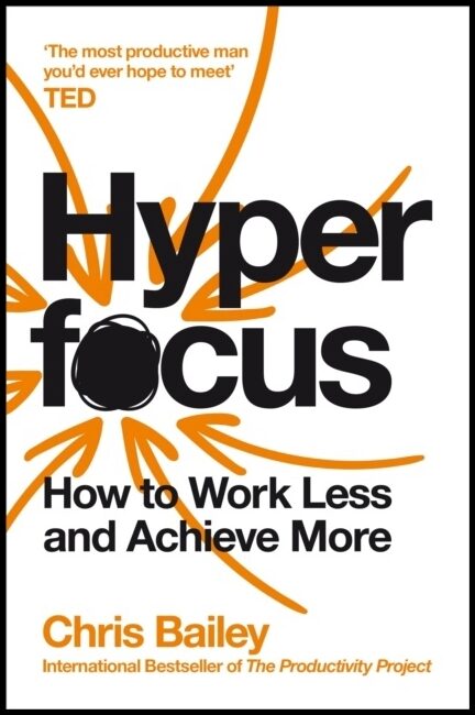 Bailey, Chris | Hyperfocus : How to Work Less to Achieve More