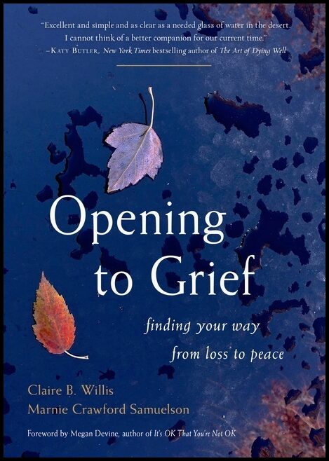 Claire B. Willis and Marnie Crawford Sam | Opening To Grief : Finding Your Way from Loss to Peace