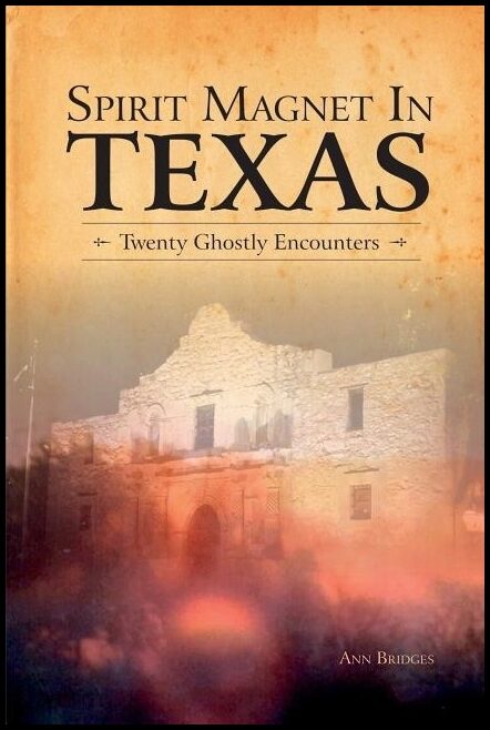 Ann Bridges | Spirit Magnet In Texas : 20 Ghostly Encounters