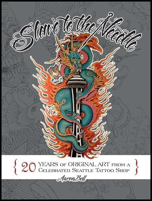 Bell, Aaron | Slave to the needle : 20 years of original art from a celebrated seattle ta