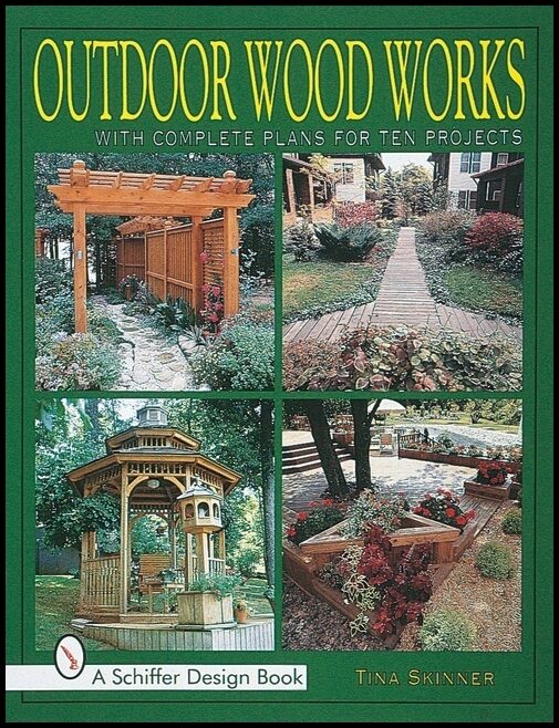 Tina Skinner | Outdoor Wood Works : With Complete Plans for Ten Projects