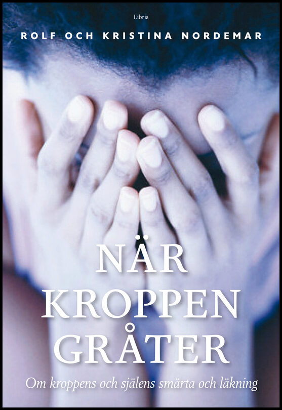 Nordemar, Rolf| Nordemar, Kristina | När kroppen gråter : Om kroppens och själens smärta och läkning