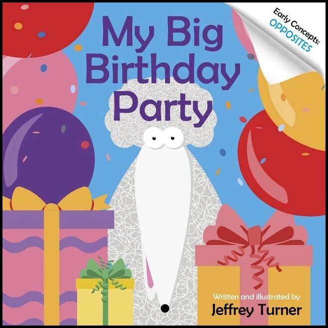 Jeffrey Turner | My Big Birthday Party : Early Concepts: Opposites