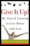 Carlomagno, Mary | Give It Up! My Year Of Learning To Live Better With Less