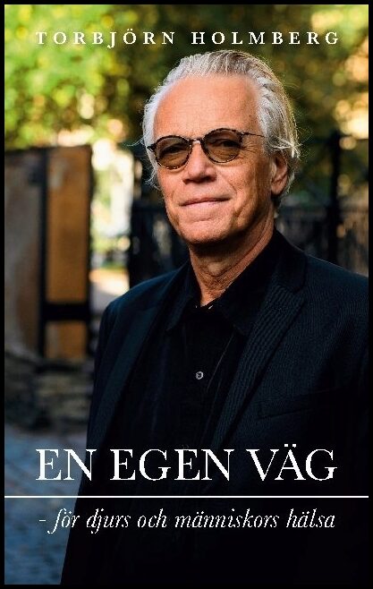 Holmberg, Torbjörn | En egen väg för djurs och människors hälsa