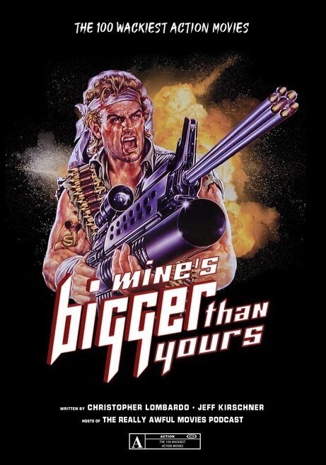 Christopher Lombardo - Jeff Kirschner | Mine's Bigger Than Yours : The 100 Wackiest Action Movies