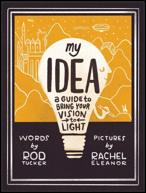 Rod Tucker - Rachel Eleanor | My Idea : A Guide to Bring Your Vision to Light