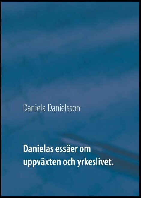 Danielsson, Daniela | Danielas essäer om uppväxten och yrkeslivet. :