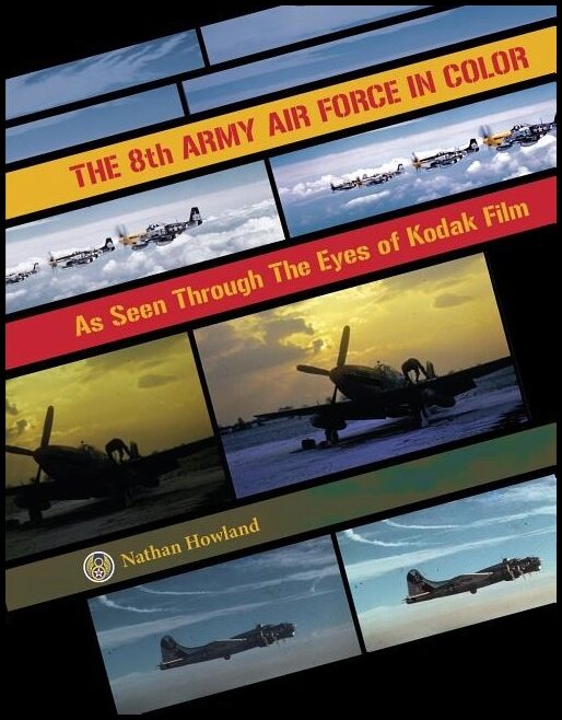 Howland, Nathan | 8th army air force in color : As seen through the eyes of kodak film