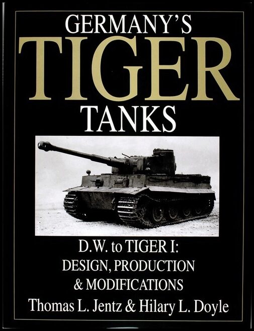 Doyle, Hilary L. | Germanys tiger tanks d.w. to tiger i : Design, production & modifications
