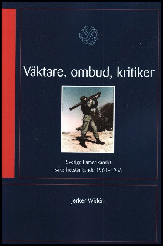 Widén, Jerker | Väktare, ombud, kritiker : Sverige i amerikanskt säkerhetstänkande 1961-68