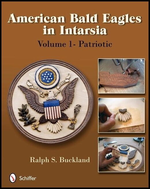 Ralph S. Buckland | American Bald Eagles In Intarsia : Volume 1, Patriotic