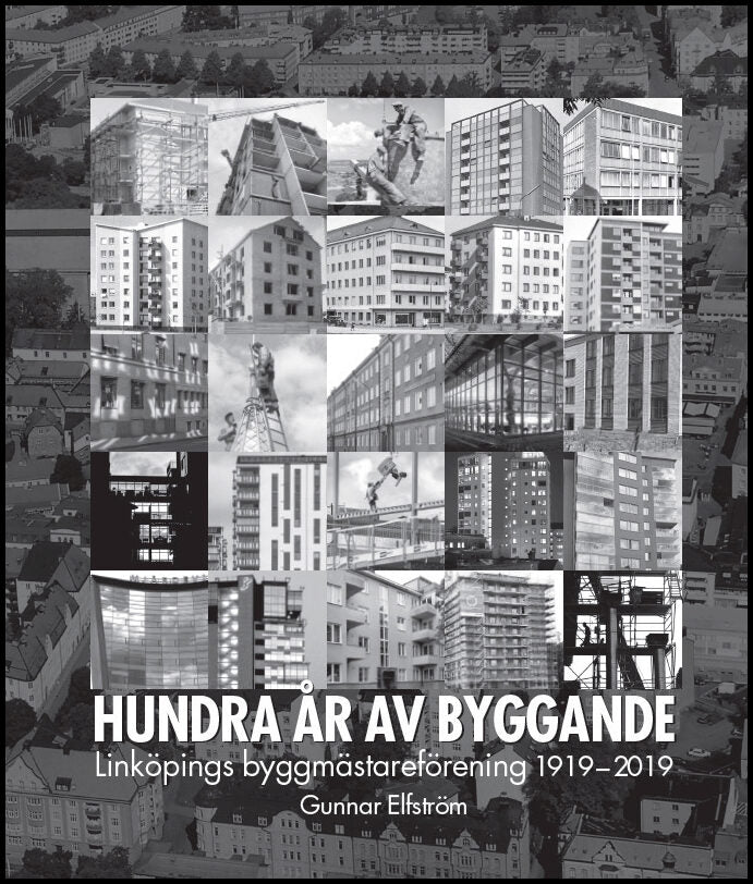 Elfström, Gunnar| Pettersson, Tommy | Hundra år av byggande. Linköpings byggmästareförening 1919-2019