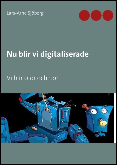 Sjöberg, Lars-Arne | Nu blir vi digitaliserade : Vi blir 0:or och 1:or