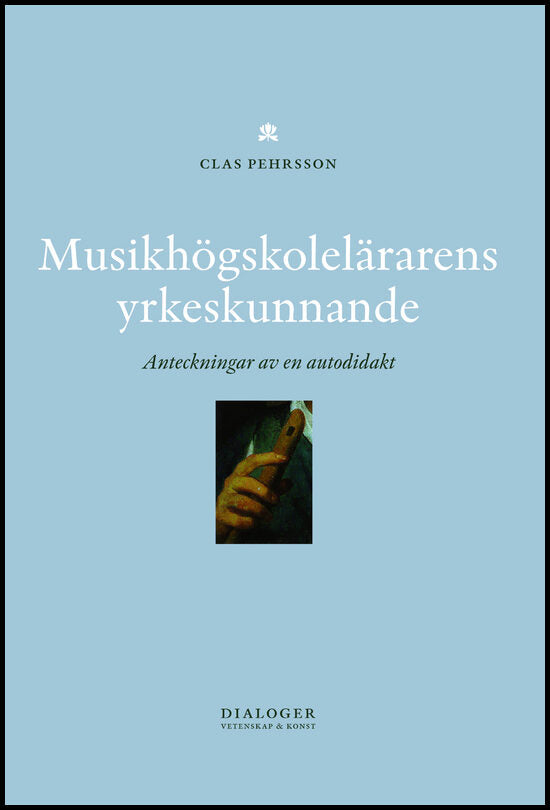 Pehrsson, Clas | Musikhögskolelärarens yrkeskunnande : Anteckningar av en autodidakt