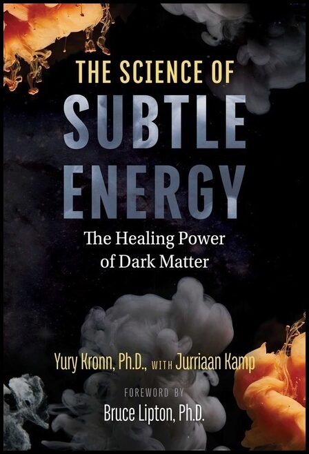 Yury Kronn with Jurriaan KampForeword by | Science Of Subtle Energy : The Healing Power of Dark Matter