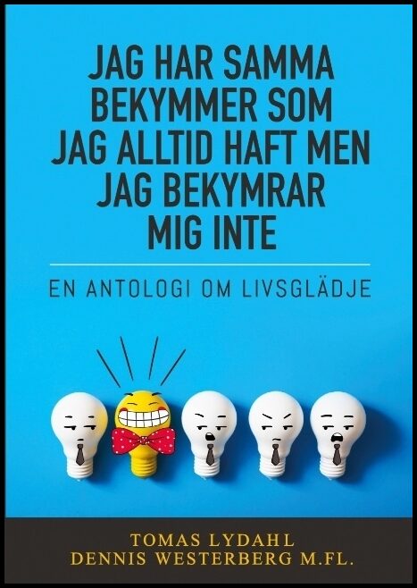 Lydahl, Tomas| Westerberg, Dennis | Jag har samma bekymmer som jag alltid haft men jag bekymrar mig inte : En antologi o...