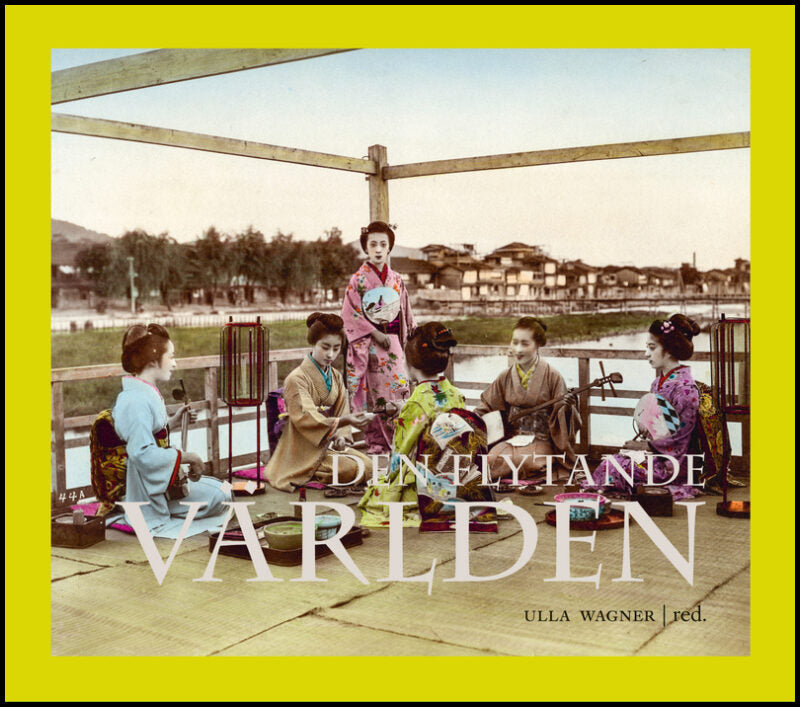 Wagner, Ulla| Lindberg-Wada, Gunilla| Nygren, Christina| Jimmei Linder, Gunnar| Holmberg, Petra | Den flytande världen :...