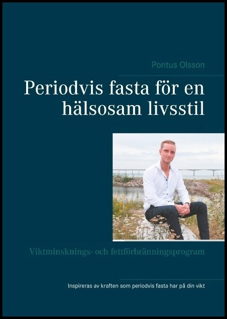 Olsson, Pontus | Periodvis fasta för en hälsosam livsstil : Viktminsknings- och fettförbränningsprogram