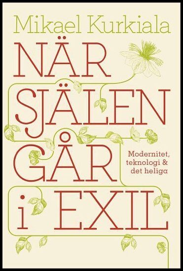 Kurkiala, Mikael | När själen går i exil : Modernitet, teknologi och det heliga