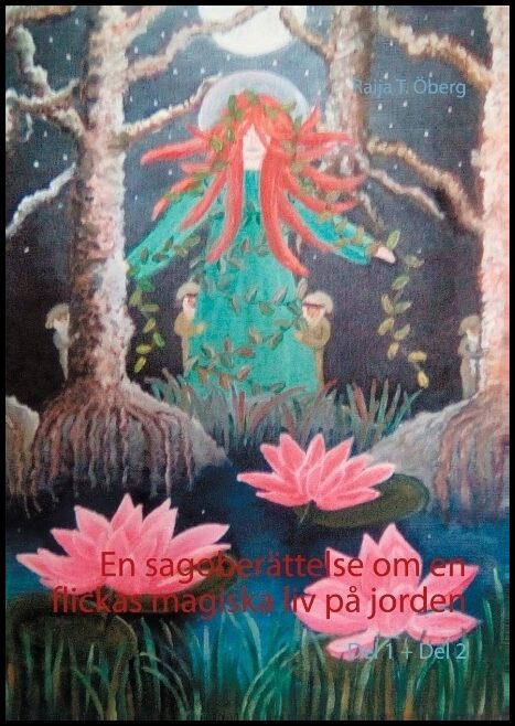 Öberg, Raija T. | En sagoberättelse om en flickas magiska liv på jorden. Del 1-2