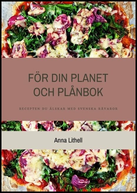 Lithell, Anna | För din planet och plånbok : Recepten du älskar med svenska råvaror