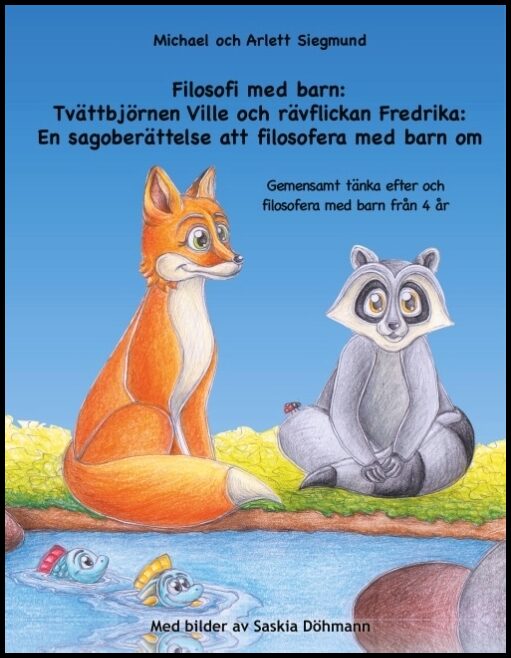 Siegmund, Michael| Siegmund, Arlett | Filosofi med barn. Tvättbjörnen Ville och rävflickan Fredrika : En sagoberättelse ...