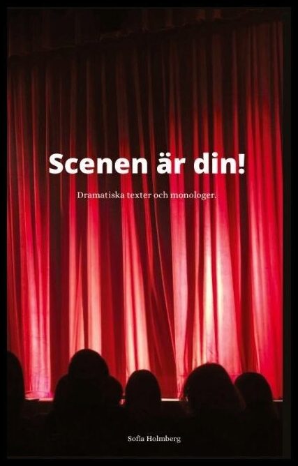 Holmberg, Sofia | Scenen är din! : Dramatiska texter & monologer