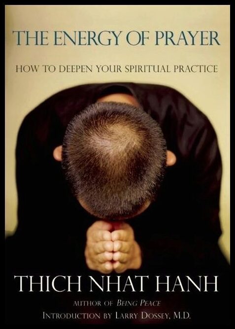 Hanh Thich Nhat | Energy Of Prayer : How To Deepen Our Spiritual Practice