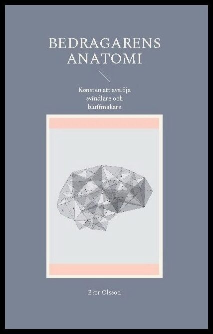 Olsson, Bror | Bedragarens anatomi : En handbok i psykologisk påverkan och konsten att avs