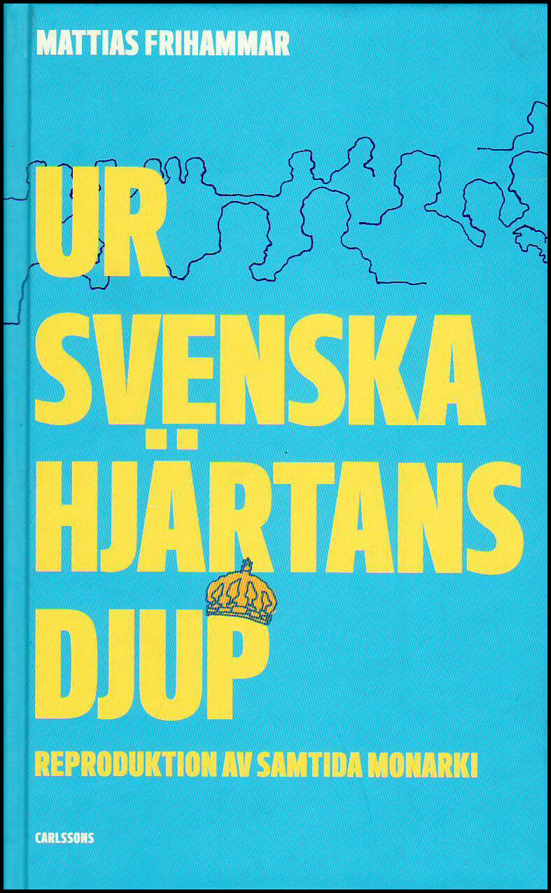 Frihammar, Mattias | Ur svenska hjärtans djup : Reproduktion av samtida monarki