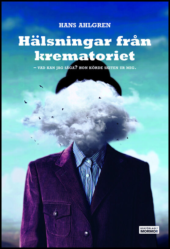 Ahlgren, Hans | Hälsningar från krematoriet : Vad kan jag säga? Hon körde skiten ur mig
