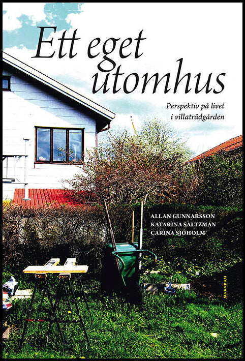 Gunnarsson, Allan| Saltzman, Katarina| Sjöholm, Carina | Ett eget utomhus : Perspektiv på livet i villaträdgården