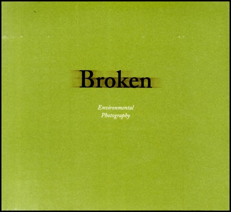 Albers, Kate Palmer| Westerbeck, Colin| Klett, Mark| Wells, Liz| Wainwright, Chris| Noble, Anne | Broken : Environmental...