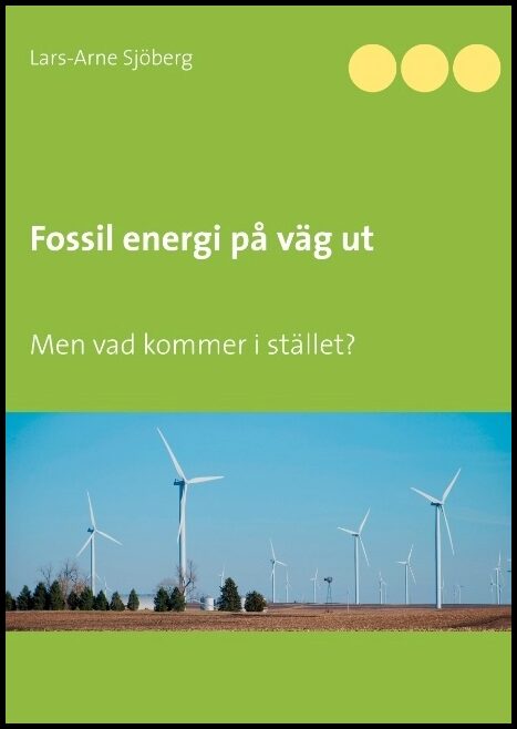 Sjöberg, Lars-Arne | Fossil energi på väg ut : Men vad kommer i stället?
