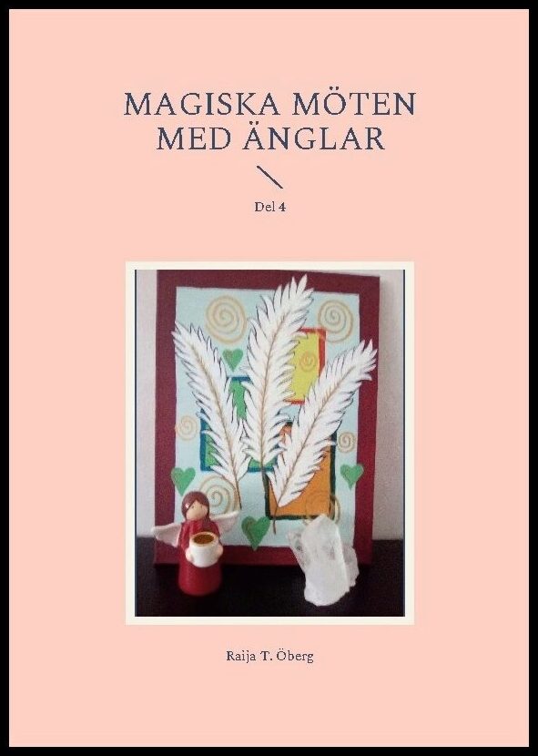 Öberg, Raija T. | Magiska möten med Änglar. Del 4 : Del 4